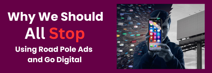 Why We Should All Stop Using Road Pole Ads and Go Digital